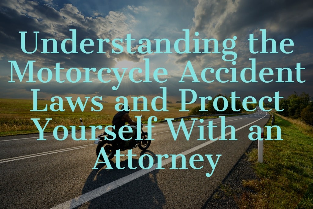 Understanding the Motorcycle Accident Laws and Protect Yourself With an Attorney